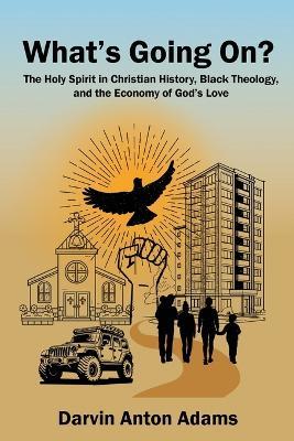 What's Going On?: The Holy Spirit in Christian History, Black Theology, and the Economy of God's Love - Darvin Anton Adams - cover