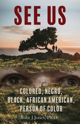 See US: Colored, Negro, Black, African American, Person of Color - Ruby J Jones - cover