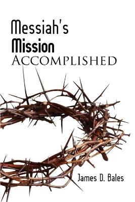 Messiah's Mission: Accomplished: Accomplished (Second Edition) - James Bales - cover