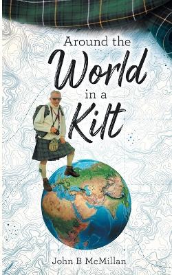 Around The World In A Kilt - John B McMillan - cover
