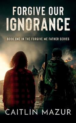Forgive Our Ignorance - Caitlin Mazur - cover