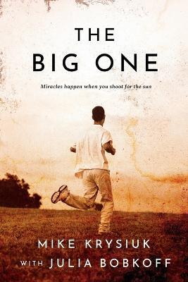 The Big One: Miracles happen when you shoot for the sun - Julia Bobkoff,Mike Krysiuk - cover