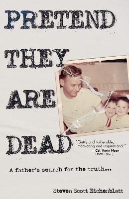 Pretend They Are Dead: A Father's Search for the Truth - Steven Scott Eichenblatt - cover
