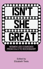 Isn't She Great: Writers on Women Led Comedies from 9 to 5 to Booksmart