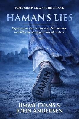 Haman's Lies: Exposing the Ancient Roots of Antisemitism and Why the Spirit of Esther Must Arise - Jimmy Evans,John Andersen - cover