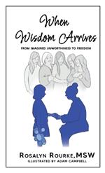 When Wisdom Arrives: From Imagined Unworthiness to Freedom