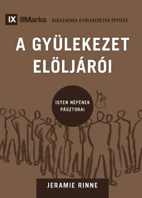 A GYÜLEKEZET ELÖLJÁRÓI (Church Elders) (Hungarian): How to Shepherd God's People Like Jesus - Jeramie Rinne - cover