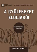 A GYÜLEKEZET ELÖLJÁRÓI (Church Elders) (Hungarian): How to Shepherd God's People Like Jesus