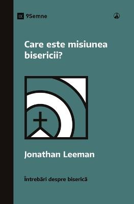 Care este misiunea bisericii? (What Is the Church's Mission?) (Romanian) - Jonathan Leeman - cover