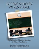 Getting Schooled on Resistance: An Exploration of Clashing Narratives in Urban School Reform