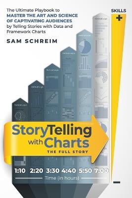 StoryTelling with Charts - The Full Story: The Ultimate Playbook To Master The Art And Science Of Captivating Audiences By Telling Stories With Data And Framework Charts - Sam Schreim - cover