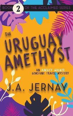 The Uruguay Amethyst (An Ainsley Walker Gemstone Travel Mystery) - J a Jernay - cover