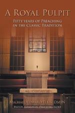 A Royal Pulpit: Fifty Years of Preaching in the Classic Tradition
