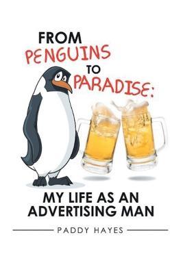 From Penguins to Paradise: My Life as an Advertising Man - Paddy Hayes - cover