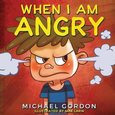 When I Am Angry: Kids Books about Anger, ages 3 5, children's books - Michael Gordon - cover