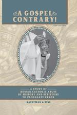 A Gospel Contrary!: A Study of Roman Catholic Abuse of History and Scripture to Propagate Error