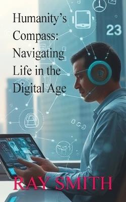 Humanity's Compass: Navigating Life in the Digital Age - Ray Smith - cover