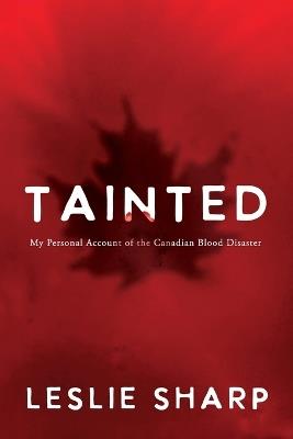 Tainted: My Personal Account of the Canadian Blood Disaster - Leslie Sharp - cover