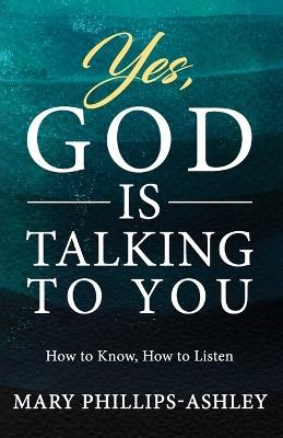Yes, God is Talking to You!: How to Know, How to Listen - Mary Phillips-Ashley - cover