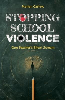 Stopping School Violence: One Teacher's Silent Scream - Marian Carlino - cover
