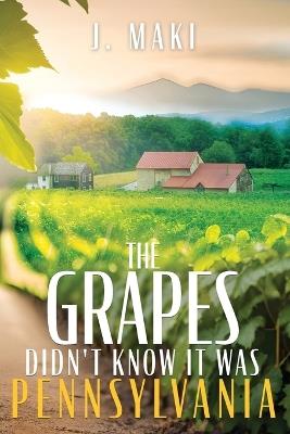 The Grapes Didn't Know it Was Pennsylvania - J Maki - cover