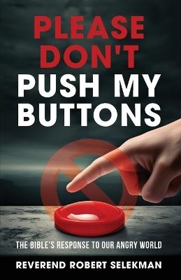 Please Don't Push My Buttons: The Bible's Response to Our Angry World - Reverend Robert Selekman - cover