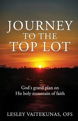 Journey to the Top Lot: God's grand plan on His holy mountain of faith - Ofs Lesley Vaitekunas - cover