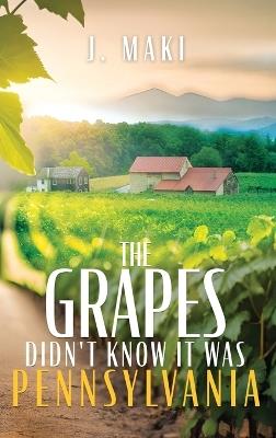 The Grapes Didn't Know it Was Pennsylvania - J Maki - cover