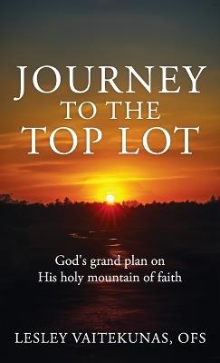 Journey to the Top Lot: God's grand plan on His holy mountain of faith - Ofs Lesley Vaitekunas - cover