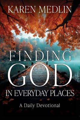 Finding God in Everyday Places: A Daily Devotional - Karen Medlin - cover