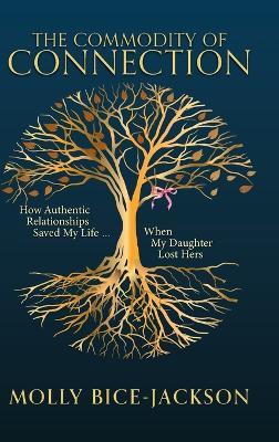 The Commodity of Connection: How Authentic Relationships Saved My Life When My Daughter Lost Hers - Molly Bice-Jackson - cover