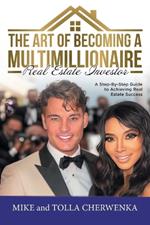 The Art of Becoming a Multimillionaire Real Estate Investor: A Step-By-Step Guide to Achieving Real Estate Success