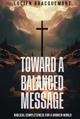 Toward a Balanced Message: Biblical Completeness for a Broken World - Lucien Bracquemont - cover