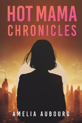 Hot Mama Chronicles - Amelia Aubourg - cover