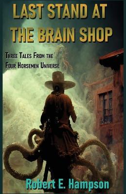 Last Stand at the Brain Shop: Three Tales from the Four Horesmen Universe - Robert Hampson - cover