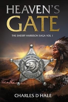 Heaven's Gate: The Sherriff Harrison Saga Vol 1 - Charles D Hale - cover