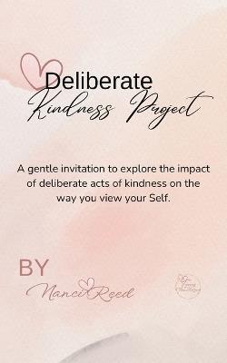 Deliberate Kindness Project: A Gentle Invitation to Explore the Impact of Deliberate Acts of Kindness on the Way You View Your Self - Nanci Reed - cover