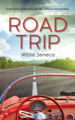 Road Trip: A Personal Journey Through Life's Detours and Pitstops - Jessie Seneca - cover