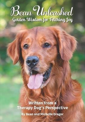 Bean Unleashed: Golden Wisdom for Fetching Joy - Bean Drager,Michelle Drager - cover