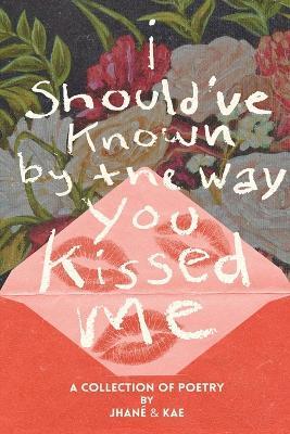 i should've known by the way you kissed me - Jhané,Kae - cover