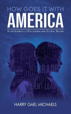 How Goes it With America: In the Interests of Educational and Societal Reform - Harry Gael Michaels - cover
