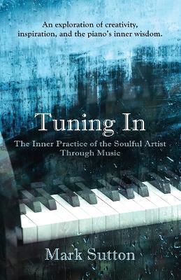 Tuning In: The Inner Practice of the Soulful Artist through Music - Mark Sutton - cover