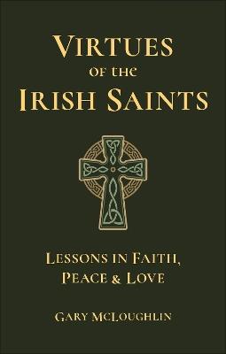 Virtues of the Irish Saints: A Journey of Faith, Peace and Love - Gary McLoughlin - cover