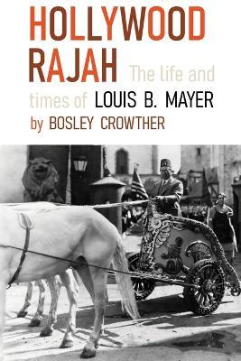 Hollywood Rajah: The Life and Times of Louis B. Mayer - Bosley Crowther - cover