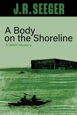 A Body on the Shoreline: A WWII Mystery - J R Seeger - cover