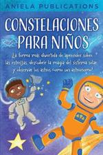 Constelaciones para ninos: !La forma mas divertida de aprender sobre las estrellas, descubrir la magia del sistema solar y observar los astros como un astronomo!