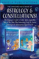 The Amazing Kid's Book of Astrology & Constellations!: The Beginner's Guide to Outer Space, Legendary Tales of the Stars, Plus Interesting Facts for Junior Astrologers & Astronomers Aged 8 to 12!