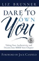 Dare to Own You: Taking Your Authenticity and Dreams Into Your Next Chapter