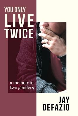 You Only Live Twice: A Memoir in Two Genders - Jay Defazio - cover