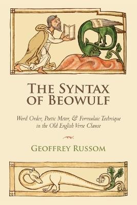 The Syntax of Beowulf: Word Order, Poetic Meter, and Formulaic Technique in the Old English Verse Clause - Geoffrey Russom - cover